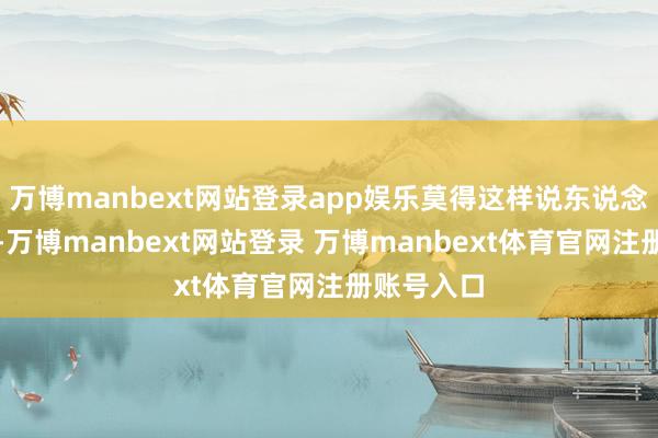 万博manbext网站登录app娱乐莫得这样说东说念主个小的-万博manbext网站登录 万博manbext体育官网注册账号入口