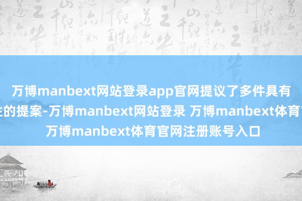 万博manbext网站登录app官网提议了多件具有针对性和可操作性的提案-万博manbext网站登录 万博manbext体育官网注册账号入口