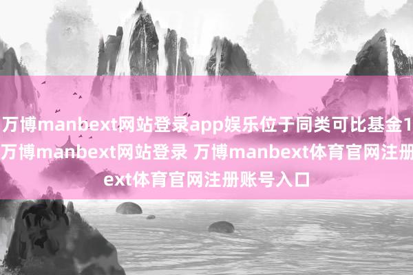 万博manbext网站登录app娱乐位于同类可比基金118/154-万博manbext网站登录 万博manbext体育官网注册账号入口