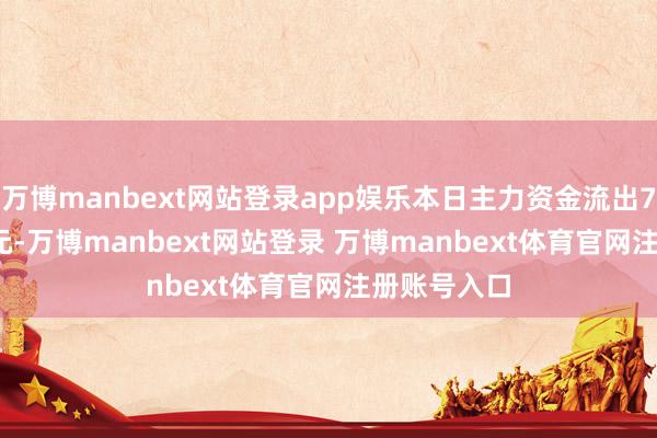 万博manbext网站登录app娱乐本日主力资金流出7842.34万元-万博manbext网站登录 万博manbext体育官网注册账号入口
