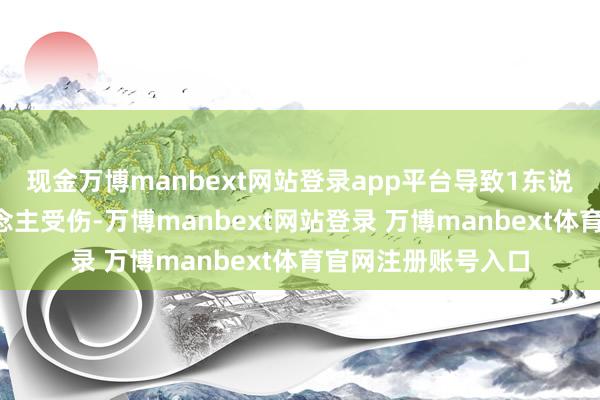 现金万博manbext网站登录app平台导致1东说念主归天、4东说念主受伤-万博manbext网站登录 万博manbext体育官网注册账号入口