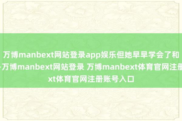万博manbext网站登录app娱乐但她早早学会了和群众招手-万博manbext网站登录 万博manbext体育官网注册账号入口