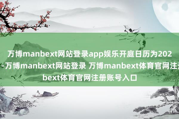 万博manbext网站登录app娱乐开庭日历为2025年7月1日-万博manbext网站登录 万博manbext体育官网注册账号入口