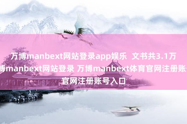 万博manbext网站登录app娱乐  文书共3.1万字-万博manbext网站登录 万博manbext体育官网注册账号入口