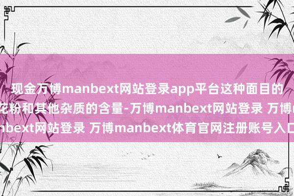 现金万博manbext网站登录app平台这种面目的互异主要开端于蜂蜜、花粉和其他杂质的含量-万博manbext网站登录 万博manbext体育官网注册账号入口