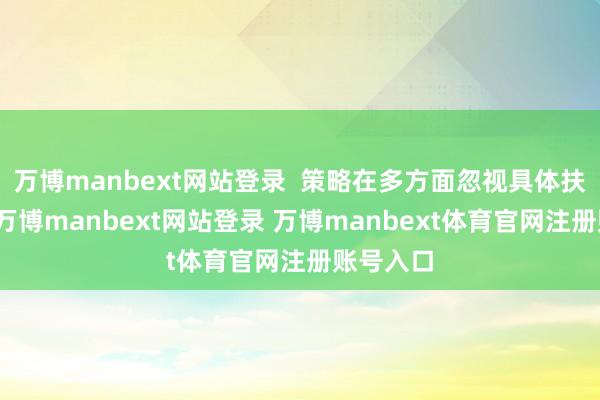 万博manbext网站登录  策略在多方面忽视具体扶执举措-万博manbext网站登录 万博manbext体育官网注册账号入口