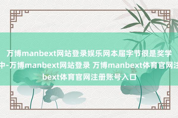 万博manbext网站登录娱乐网　　本届字节很是奖学金获奖名单中-万博manbext网站登录 万博manbext体育官网注册账号入口
