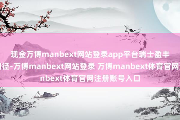 现金万博manbext网站登录app平台　　瑞士盈丰已遴荐挽回门径-万博manbext网站登录 万博manbext体育官网注册账号入口